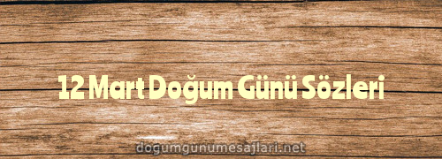 12 Mart Doğum Günü Sözleri